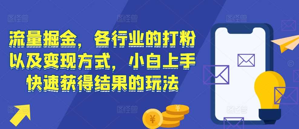 流量掘金，各行业的打粉以及变现方式，小白上手快速获得结果的玩法 - 猎人社区-猎人社区