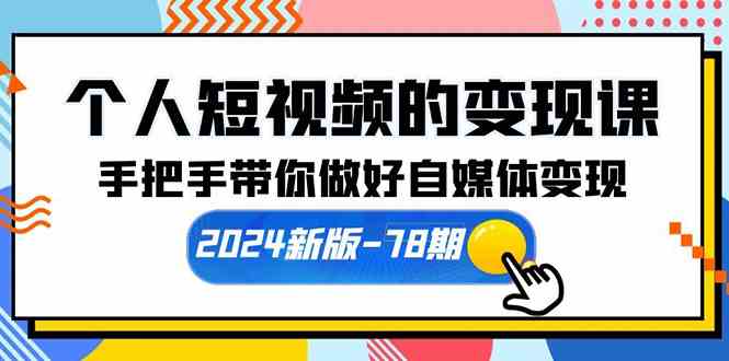 个人短视频的变现课【2024新版-78期】手把手带你做好自媒体变现（61节课） - 猎人社区-猎人社区