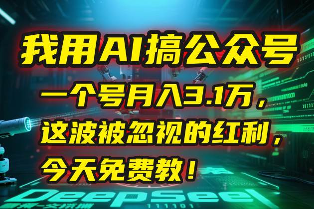 我用AI搞公众号，一个号月入3.1万，这波被忽视的红利，今天免费教！ - 猎人社区-猎人社区