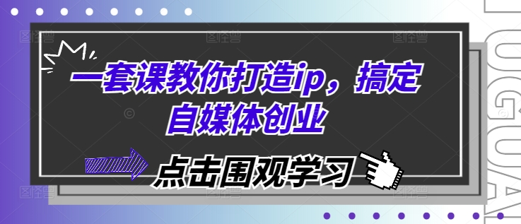 一套课教你打造ip，搞定自媒体创业 - 猎人社区-猎人社区