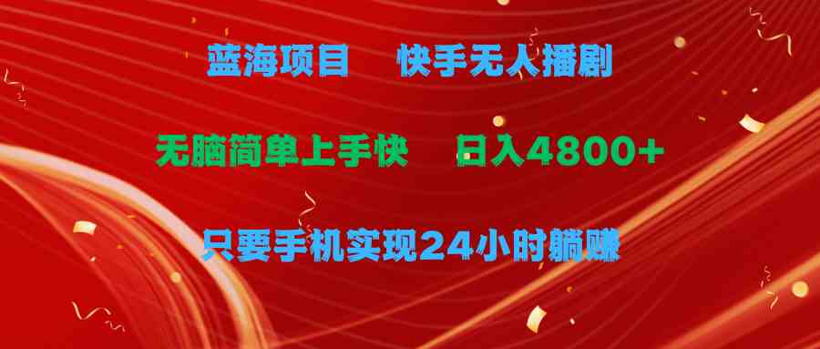 蓝海项目，快手无人播剧，一天收益4800+，手机也能实现24小时躺赚，无脑… - 猎人社区-猎人社区