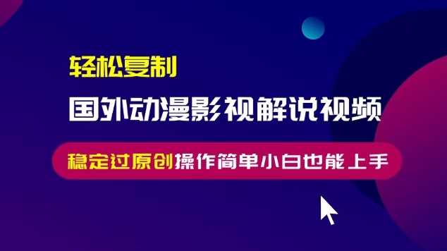 轻松复制国外动漫影视解说视频，无脑搬运稳定过原创，操作简单小白也能上手【揭秘】 - 猎人社区-猎人社区