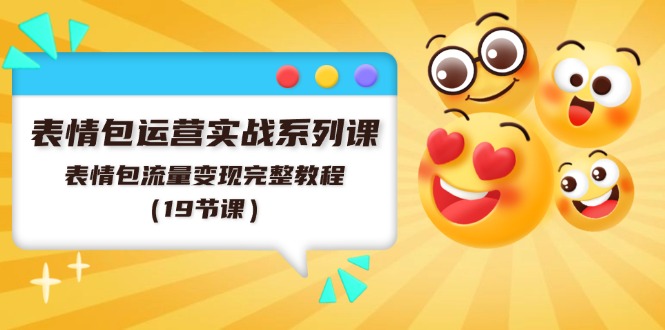 表情包运营实战系列课，表情包流量变现完整教程（19节课） - 猎人社区-猎人社区