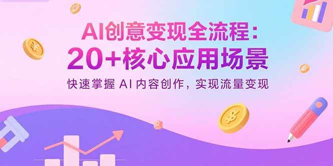 AI创意变现全流程：20+核心应用场景，快速掌握AI内容创作，实现流量变现-猎人社区