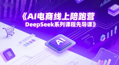 AI电商线上陪跑营，DeepSeek系列课程先导课 - 猎人社区-猎人社区