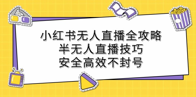 小红书无人直播全攻略：半无人直播技巧，安全高效不封号 - 猎人社区-猎人社区