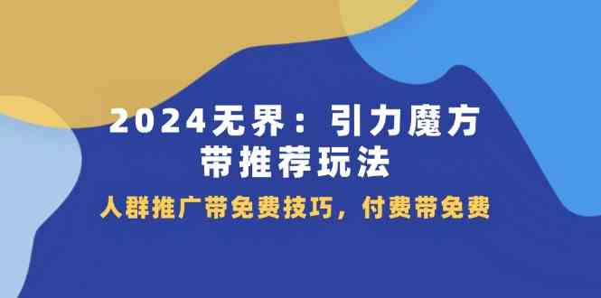 2024无界引力魔方带推荐玩法，人群推广带免费技巧，付费带免费 - 猎人社区-猎人社区
