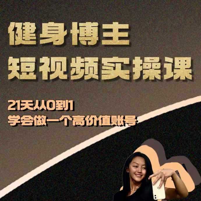 健身博主短视频实操课——21天从0到1学会做一个高价值账号 - 猎人社区-猎人社区