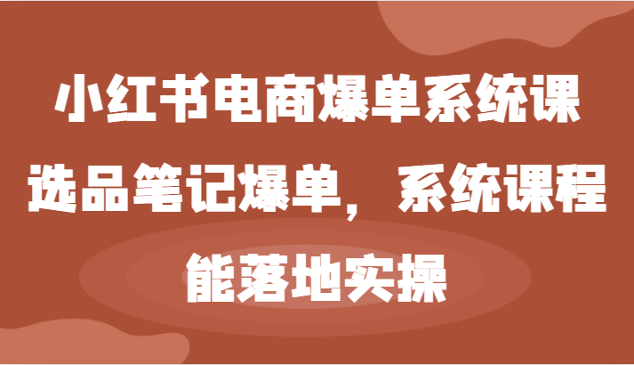 小红书电商爆单系统课-选品笔记爆单，系统课程，能落地实操 - 猎人社区-猎人社区