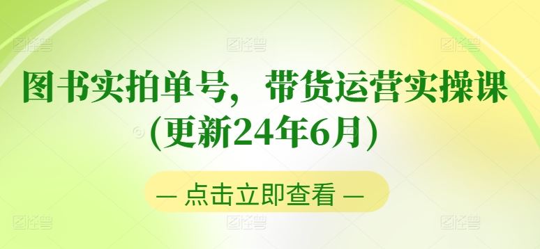 图书实拍单号，带货运营实操课(更新24年6月)，0粉起号，老号转型，零基础入门+进阶-猎人社区