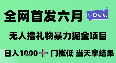全网首发六月，无人撸礼物暴力掘金项目，日入1K+门槛低，当天拿结果，小白可玩【揭秘】 - 猎人社区-猎人社区