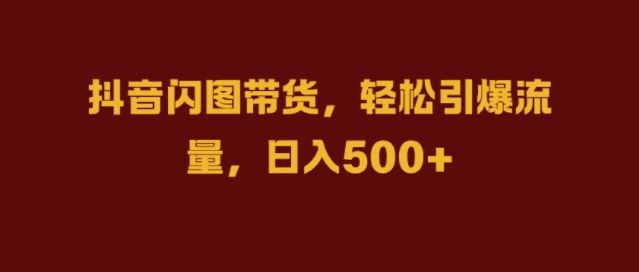 抖音闪图带货，轻松引爆流量，日入几张【揭秘】 - 猎人社区-猎人社区