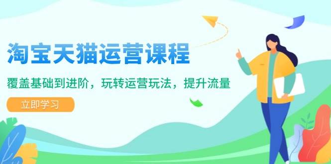 淘宝天猫运营课程，覆盖基础到进阶，玩转运营玩法，提升流量-猎人社区