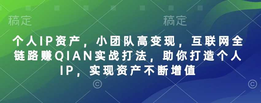 个人IP资产，小团队高变现，互联网全链路赚QIAN实战打法，助你打造个人IP，实现资产不断增值 - 猎人社区-猎人社区