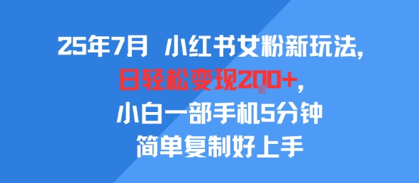 25年7月小红书女粉新玩法，公域转私域变现，日轻松变现2张+，5分钟简单复制好上手 - 猎人社区-猎人社区