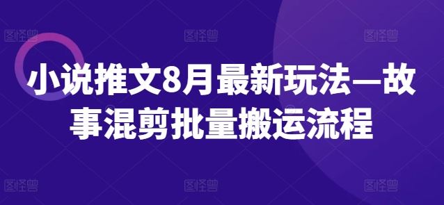 小说推文8月最新玩法—故事混剪批量搬运流程-猎人社区