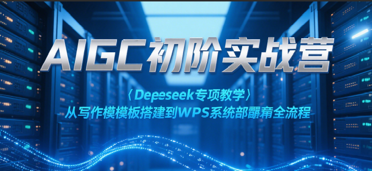 AIGC初阶实战营：Deepseek专项教学，从写作模板搭建到WPS系统部署全流程 - 猎人社区-猎人社区