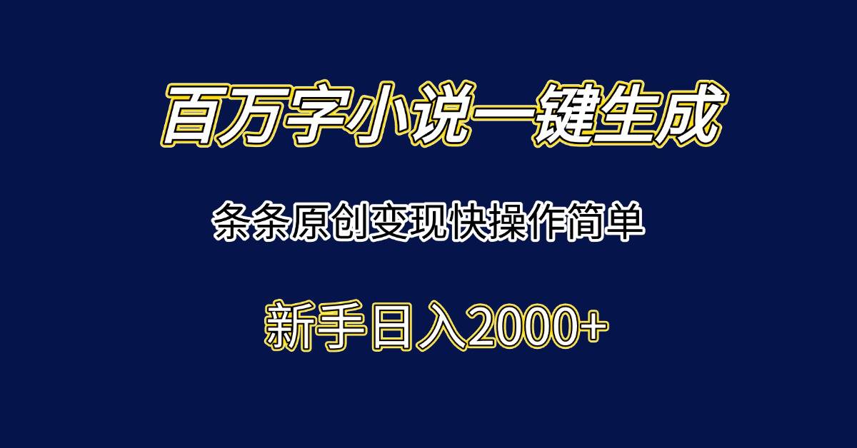 百万字小说一键生成，条条原创变现快操作简单新手日入2000+ - 猎人社区-猎人社区