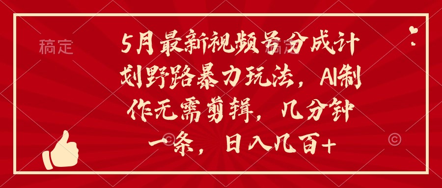 5月最新视频号分成计划野路暴力玩法，ai制作，无需剪辑。几分钟一条，… - 猎人社区-猎人社区