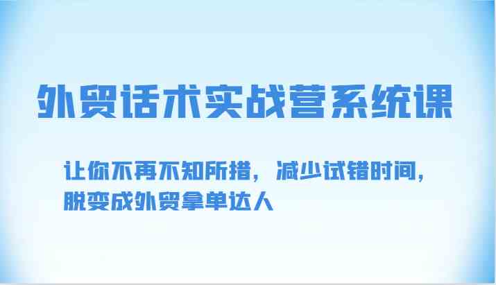 外贸话术实战营系统课-让你不再不知所措，减少试错时间，脱变成外贸拿单达人 - 猎人社区-猎人社区