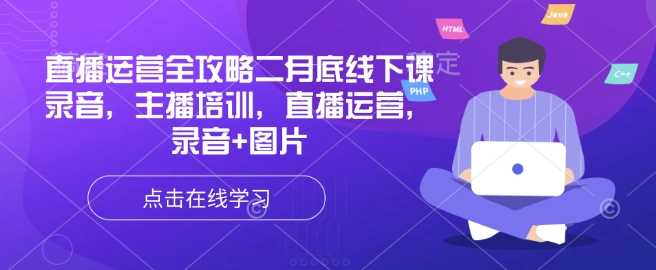 直播运营全攻略二月底线下课录音，主播培训，直播运营，录音+图片 - 猎人社区-猎人社区
