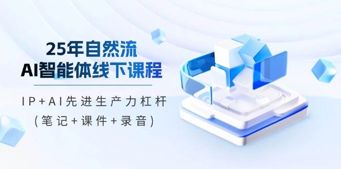 25年自然流AI智能体线下课程，IP+AI先进生产力杠杆(笔记+课件+录音) - 猎人社区-猎人社区