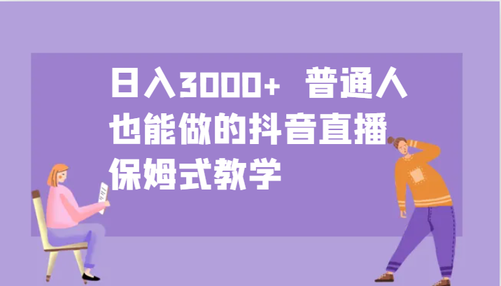 日入3000+ 普通人也能做的抖音直播 保姆式教学 - 猎人社区-猎人社区