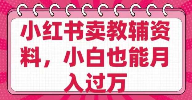 小红书卖教辅资料，0 成本，纯利润，售后成本极低，小白也能月入过W - 猎人社区-猎人社区