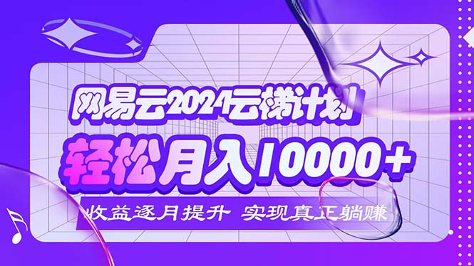 2024网易云云梯计划 每月躺赚5000+ - 猎人社区-猎人社区