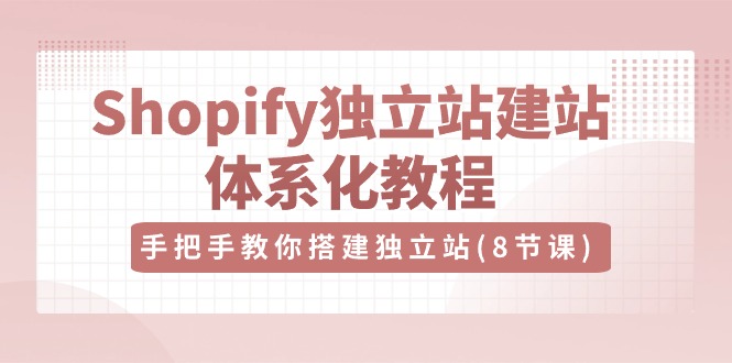 Shopify独立站建站体系化教程，手把手教你搭建独立站（8节视频课） - 猎人社区-猎人社区