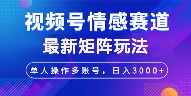 视频号创作者分成情感赛道最新矩阵玩法日入3000+ - 猎人社区-猎人社区