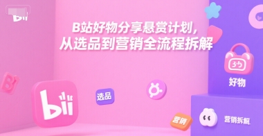 B站好物分享悬赏计划，从选品到营销全流程拆解 - 猎人社区-猎人社区