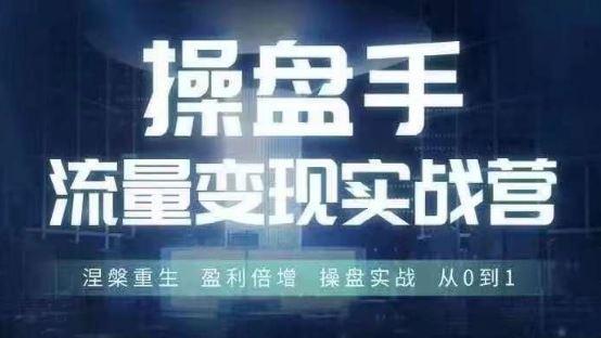 操盘手流量实战变现营6月28-30号线下课，涅槃重生 盈利倍增 操盘实战 从0到1 - 猎人社区-猎人社区