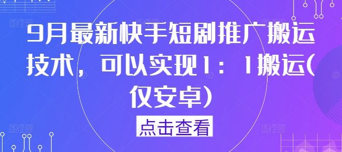 9月最新快手短剧推广搬运技术，可以实现1：1搬运(仅安卓) - 猎人社区-猎人社区