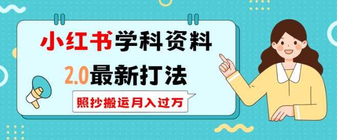 小红书学科资料2.0最新打法，照抄搬运月入过万，可长期操作-猎人社区