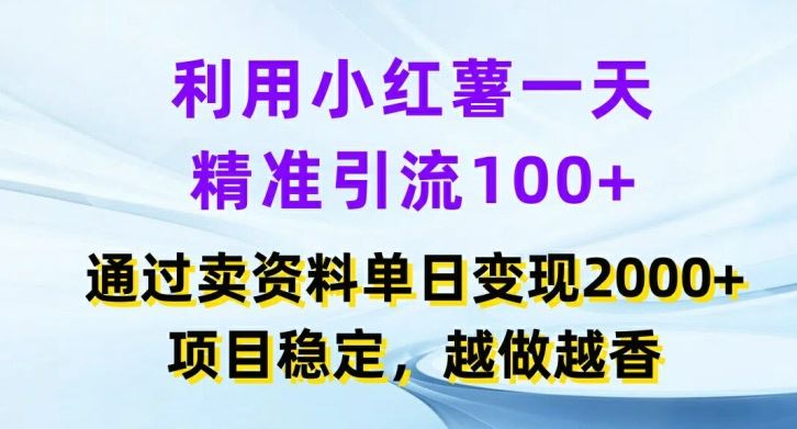 利用小红书一天精准引流100+，通过卖项目单日变现2k+，项目稳定，越做越香【揭秘】-猎人社区
