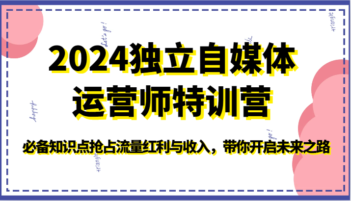 2024独立自媒体运营师特训营-必备知识点抢占流量红利与收入，带你开启未来之路-猎人社区