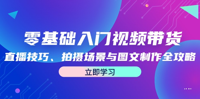 零基础入门视频带货：直播技巧、拍摄场景与图文制作全攻略 - 猎人社区-猎人社区