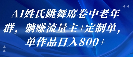 AI姓氏跳舞席卷中老年群，躺挣流量主+定制单，单作品日入8张-猎人社区