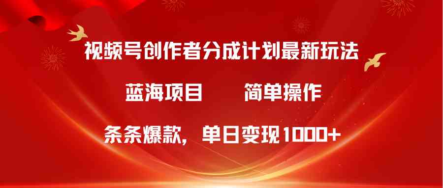 视频号创作者分成5.0，最新方法，条条爆款，简单无脑，单日变现1000+ - 猎人社区-猎人社区