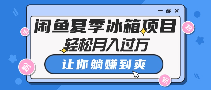 闲鱼夏季冰箱项目，轻松月入过万，让你躺赚到爽 - 猎人社区-猎人社区