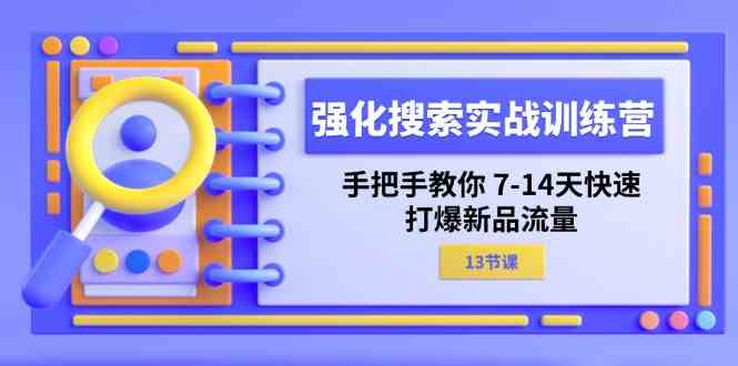 强化搜索实战训练营，手把手教你7-14天快速打爆新品流量（13节课） - 猎人社区-猎人社区