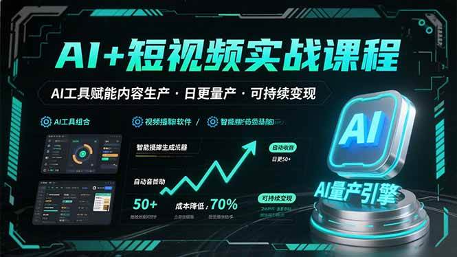 AI+短视频实战课程：AI工具赋能内容生产，实现日更量产可持续变现 - 猎人社区-猎人社区