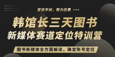 3天图书新媒体定位训练营，三天直播课，全方面解读，确定账号定位 - 猎人社区-猎人社区