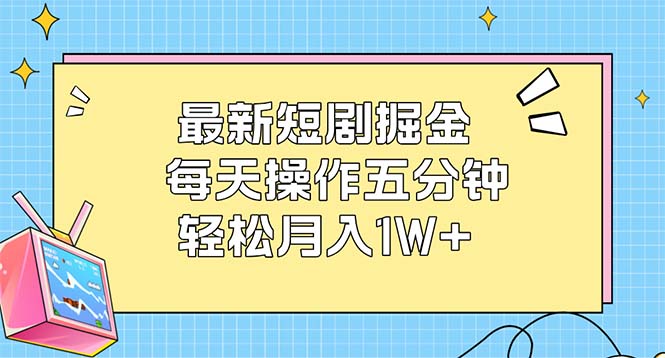 最新短剧掘金：每天操作五分钟，轻松月入1W+-猎人社区