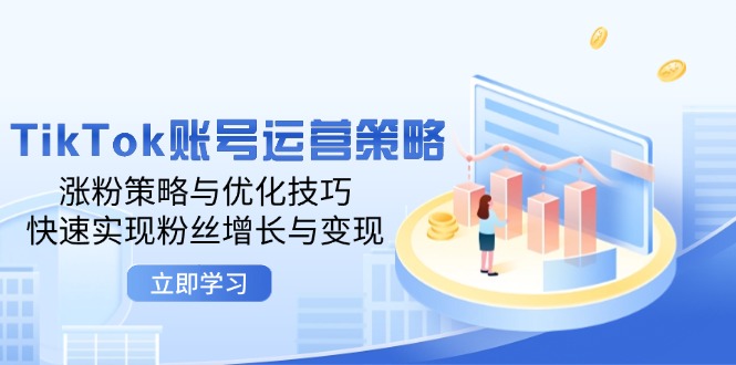 TikTok账号运营策略：涨粉策略与优化技巧，快速实现粉丝增长与变现-猎人社区