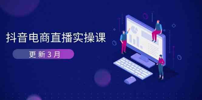 抖音电商3月直播密训：深度剖析算法机制，快速提升直播GMV与带货变现 - 猎人社区-猎人社区