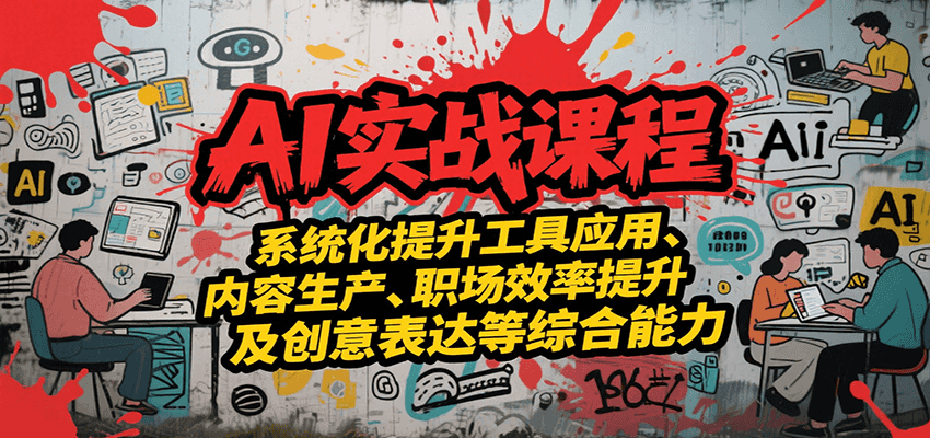 AI实战系统课程，提升工具应用、内容生产、职场效率提升及创意表达等综合能力 - 猎人社区-猎人社区