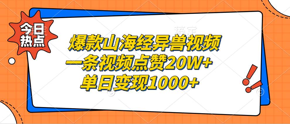 爆款山海经异兽视频，一条视频点赞20W+，单日变现1000+-猎人社区