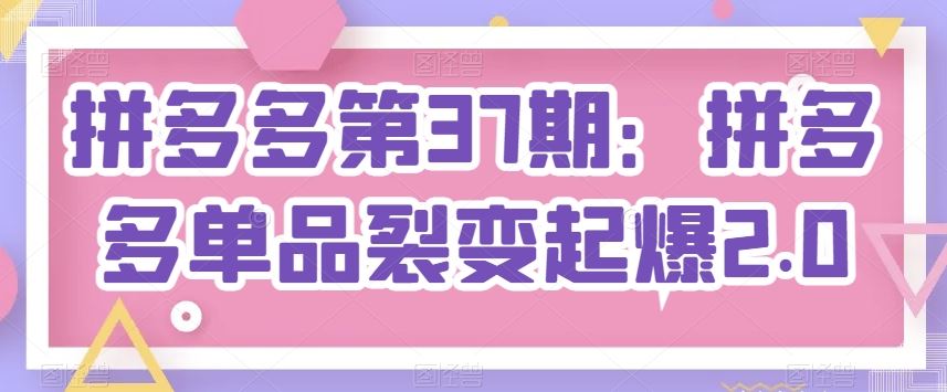 拼多多第37期：拼多多单品裂变起爆2.0-猎人社区
